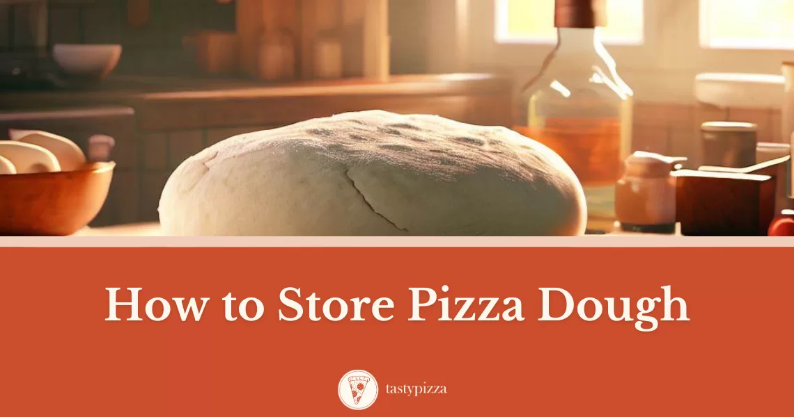 How to Store Pizza Dough: The Ultimate Guide